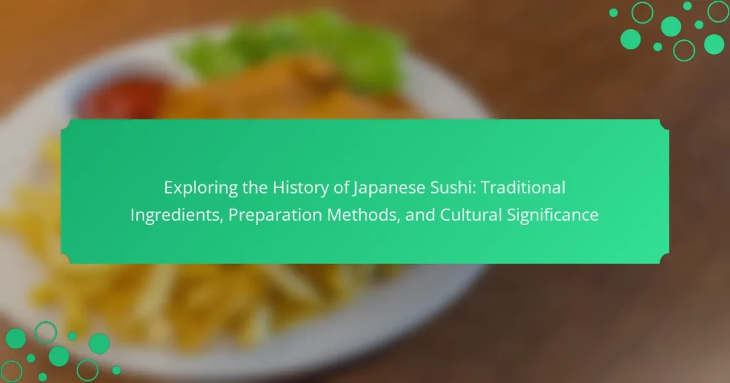 Exploring the History of Japanese Sushi: Traditional Ingredients, Preparation Methods, and Cultural Significance