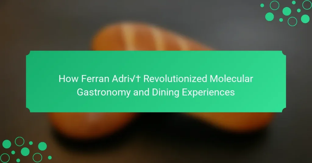 How Ferran Adrià Revolutionized Molecular Gastronomy and Dining Experiences