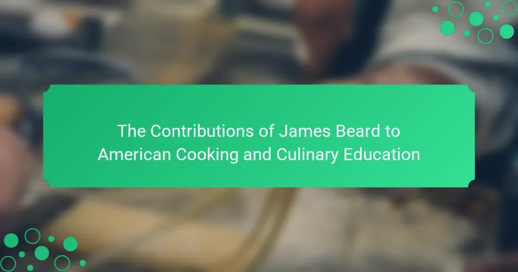 The Contributions of James Beard to American Cooking and Culinary Education