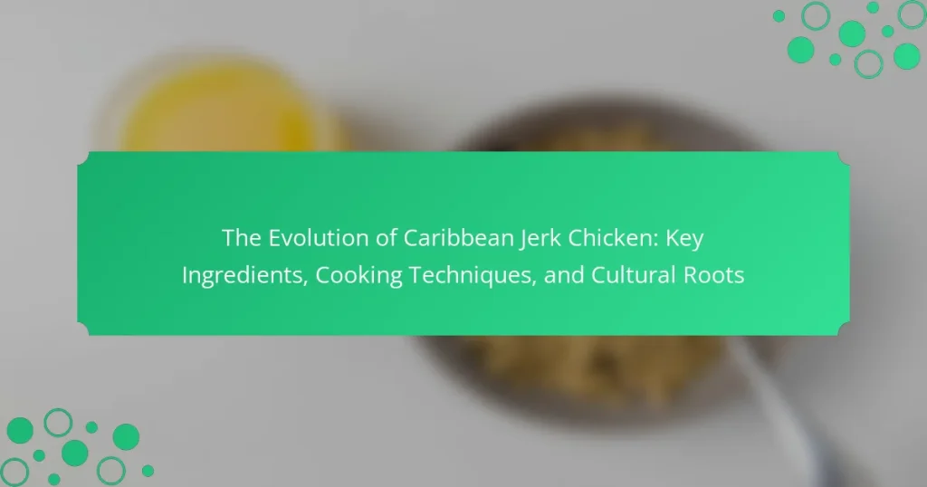 The Evolution of Caribbean Jerk Chicken: Key Ingredients, Cooking Techniques, and Cultural Roots