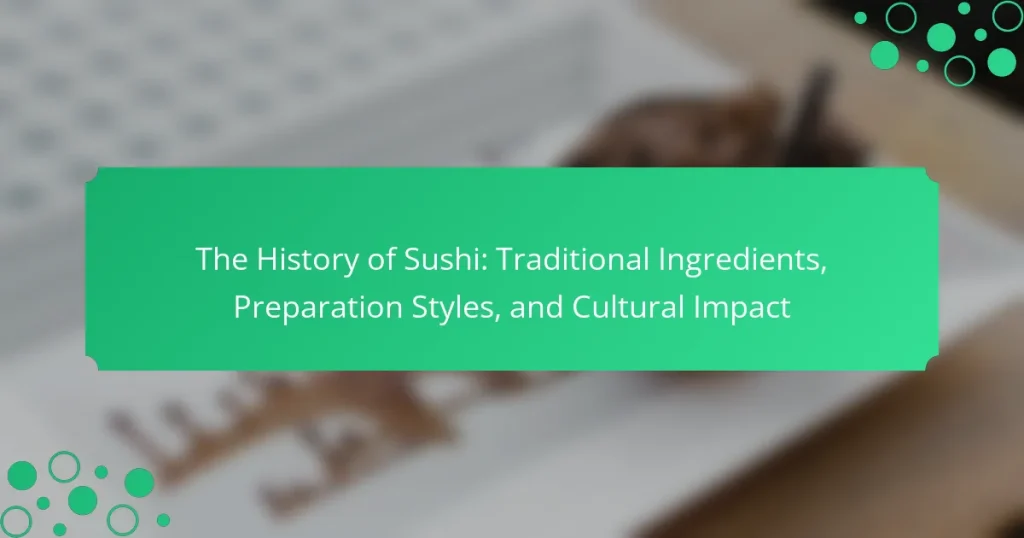 The History of Sushi: Traditional Ingredients, Preparation Styles, and Cultural Impact