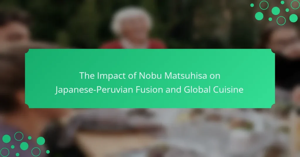 The Impact of Nobu Matsuhisa on Japanese-Peruvian Fusion and Global Cuisine