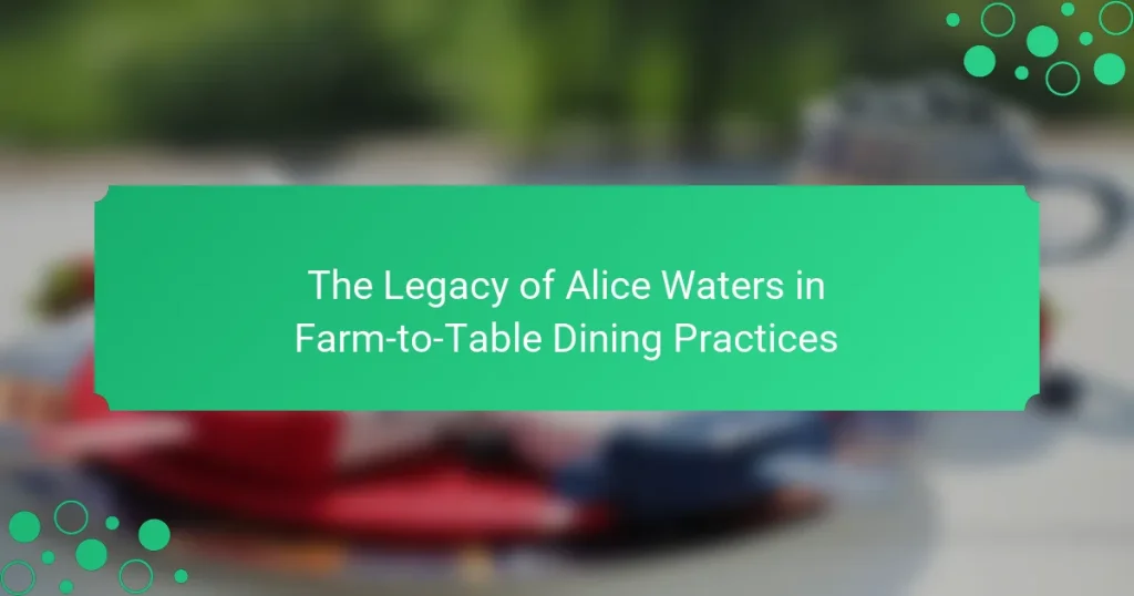 The Legacy of Alice Waters in Farm-to-Table Dining Practices