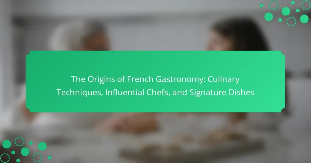 The Origins of French Gastronomy: Culinary Techniques, Influential Chefs, and Signature Dishes