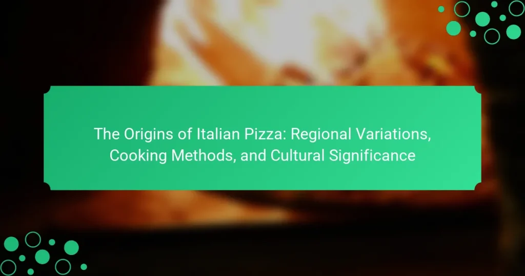 The Origins of Italian Pizza: Regional Variations, Cooking Methods, and Cultural Significance