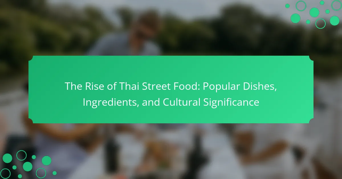The Rise of Thai Street Food: Popular Dishes, Ingredients, and Cultural ...