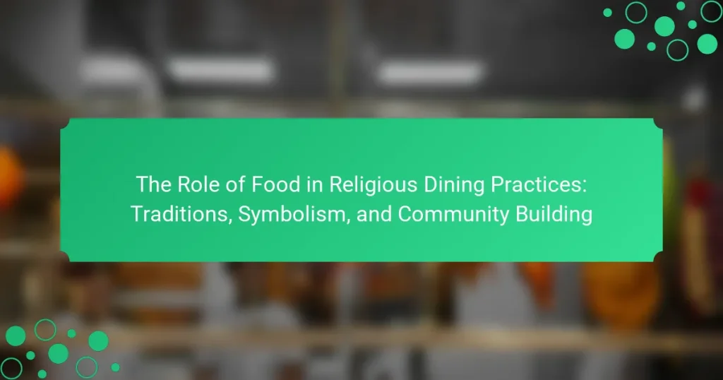 The Role of Food in Religious Dining Practices: Traditions, Symbolism, and Community Building