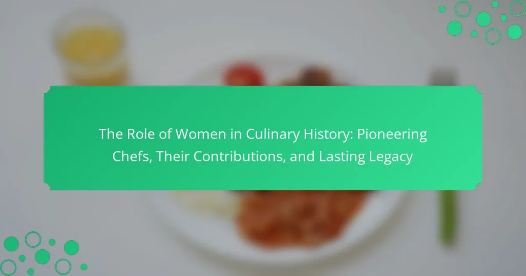 The Role of Women in Culinary History: Pioneering Chefs, Their Contributions, and Lasting Legacy
