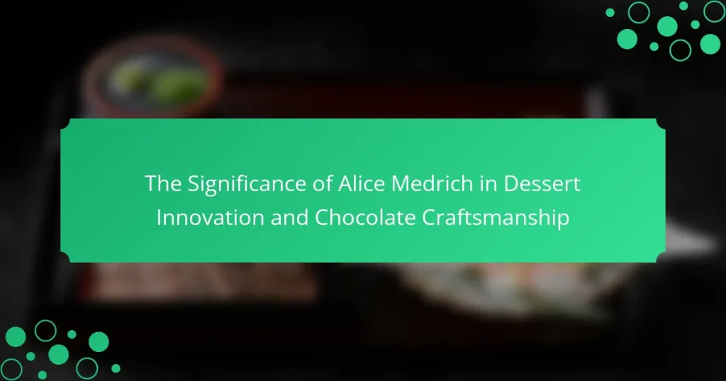The Significance of Alice Medrich in Dessert Innovation and Chocolate Craftsmanship
