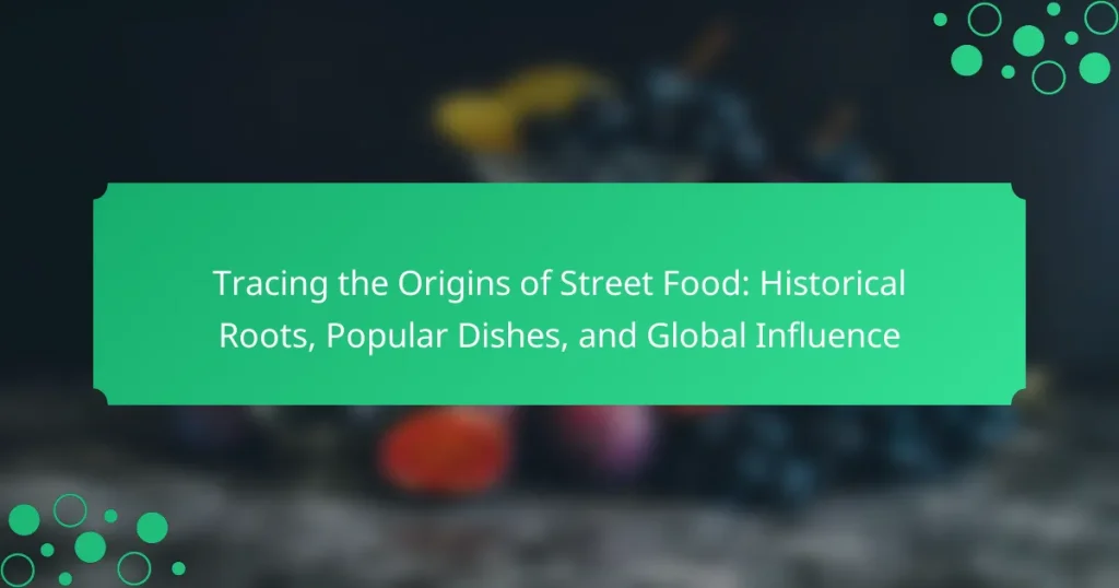 Tracing the Origins of Street Food: Historical Roots, Popular Dishes, and Global Influence