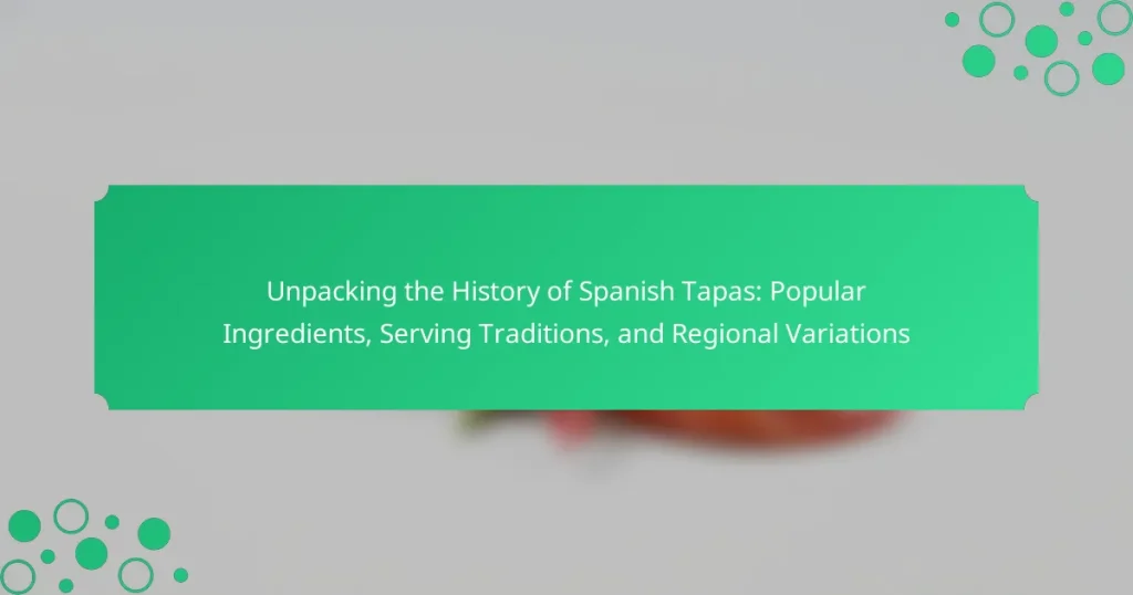 Unpacking the History of Spanish Tapas: Popular Ingredients, Serving Traditions, and Regional Variations