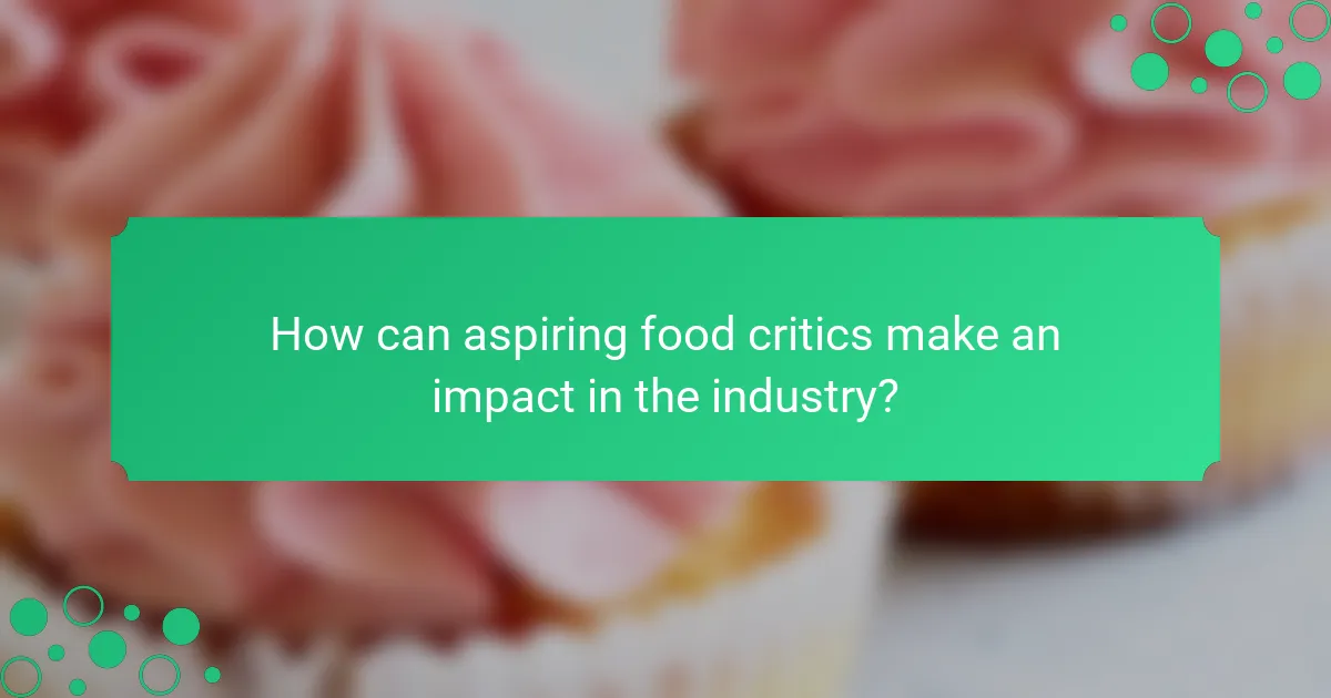 How can aspiring food critics make an impact in the industry?