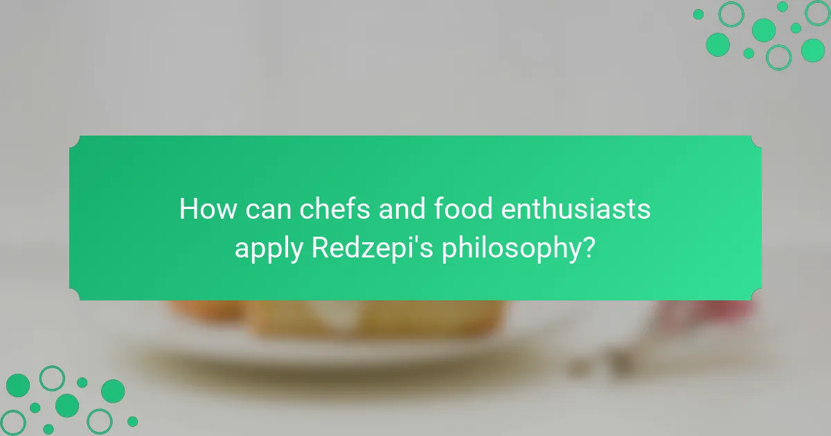 How can chefs and food enthusiasts apply Redzepi's philosophy?
