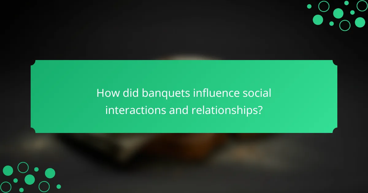 How did banquets influence social interactions and relationships?
