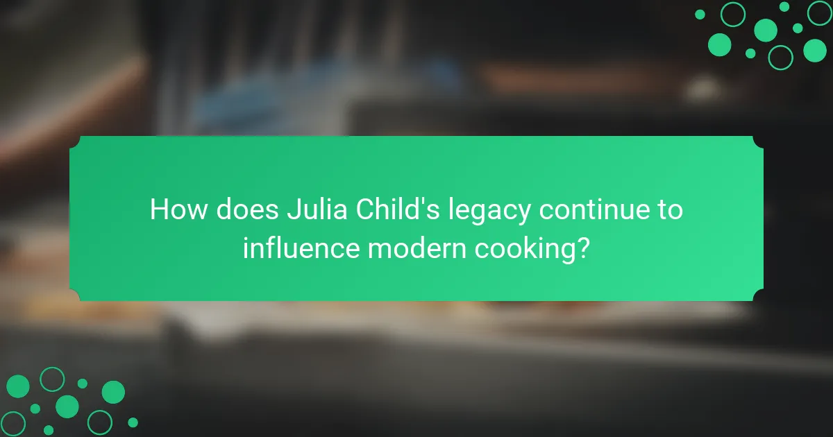 How does Julia Child's legacy continue to influence modern cooking?