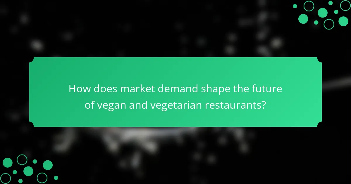 How does market demand shape the future of vegan and vegetarian restaurants?