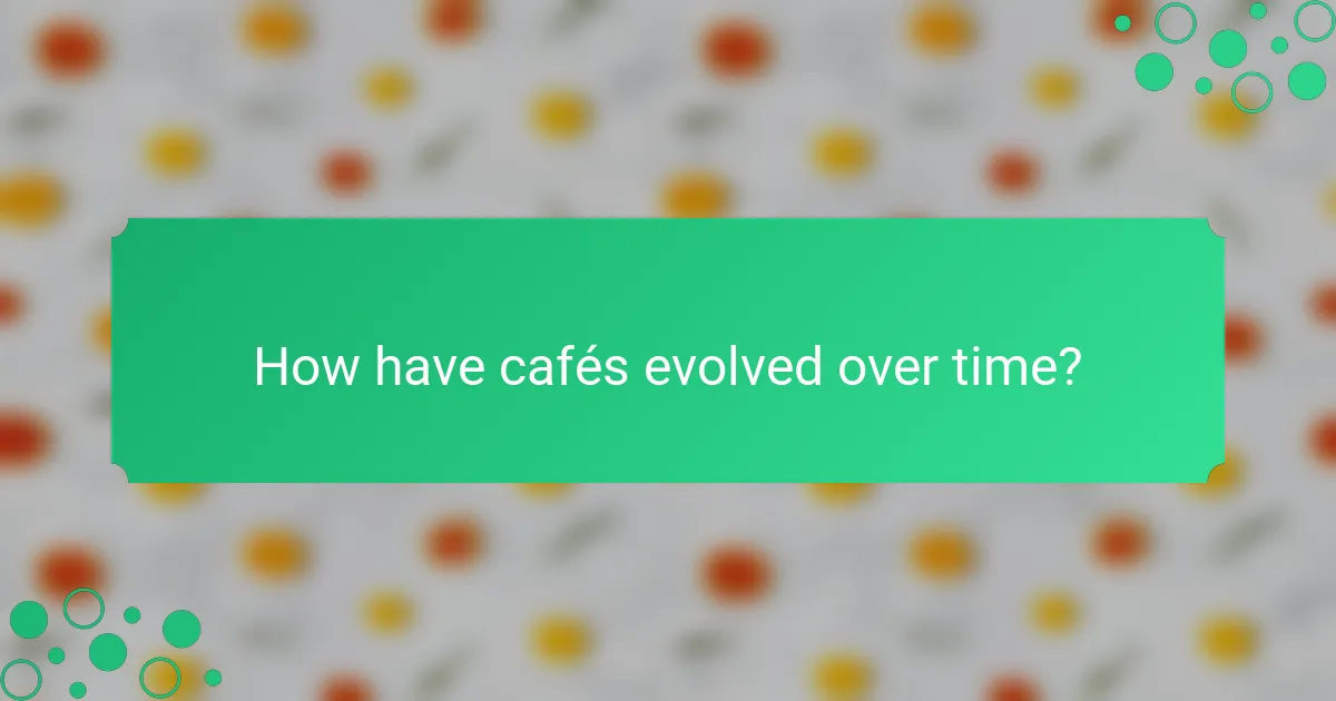 How have cafés evolved over time?
