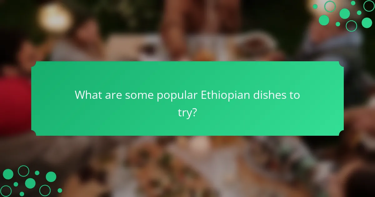 What are some popular Ethiopian dishes to try?