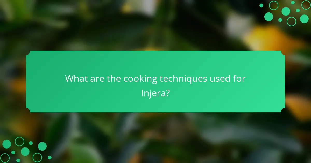 What are the cooking techniques used for Injera?