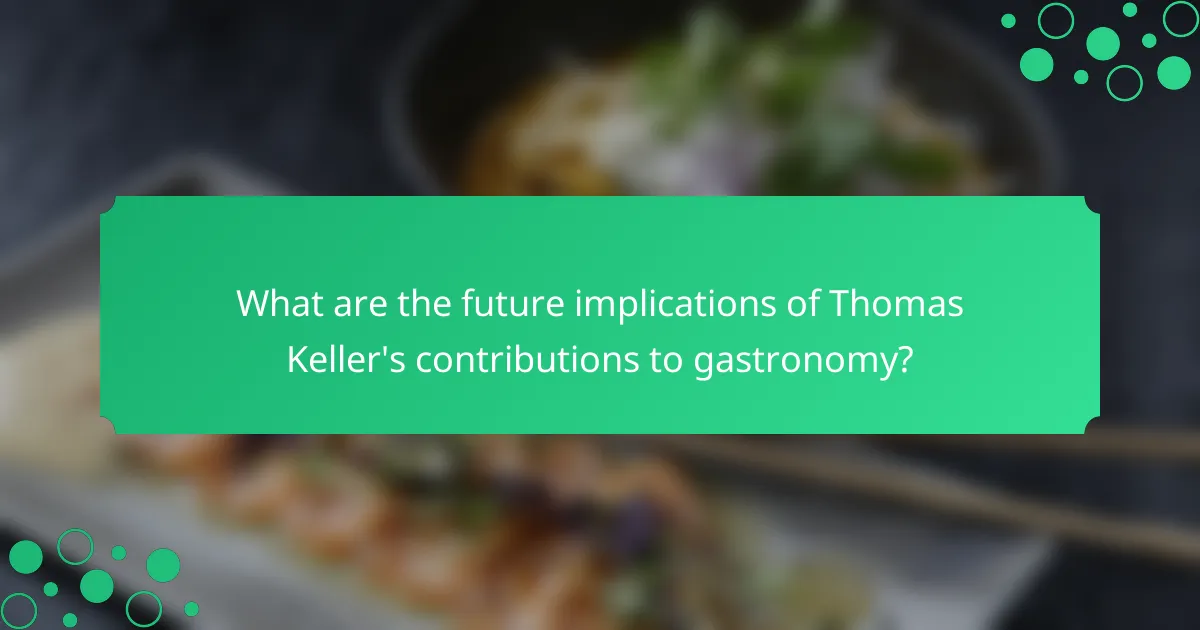 What are the future implications of Thomas Keller's contributions to gastronomy?