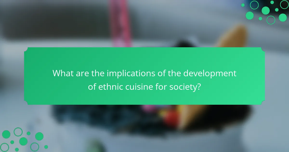 What are the implications of the development of ethnic cuisine for society?