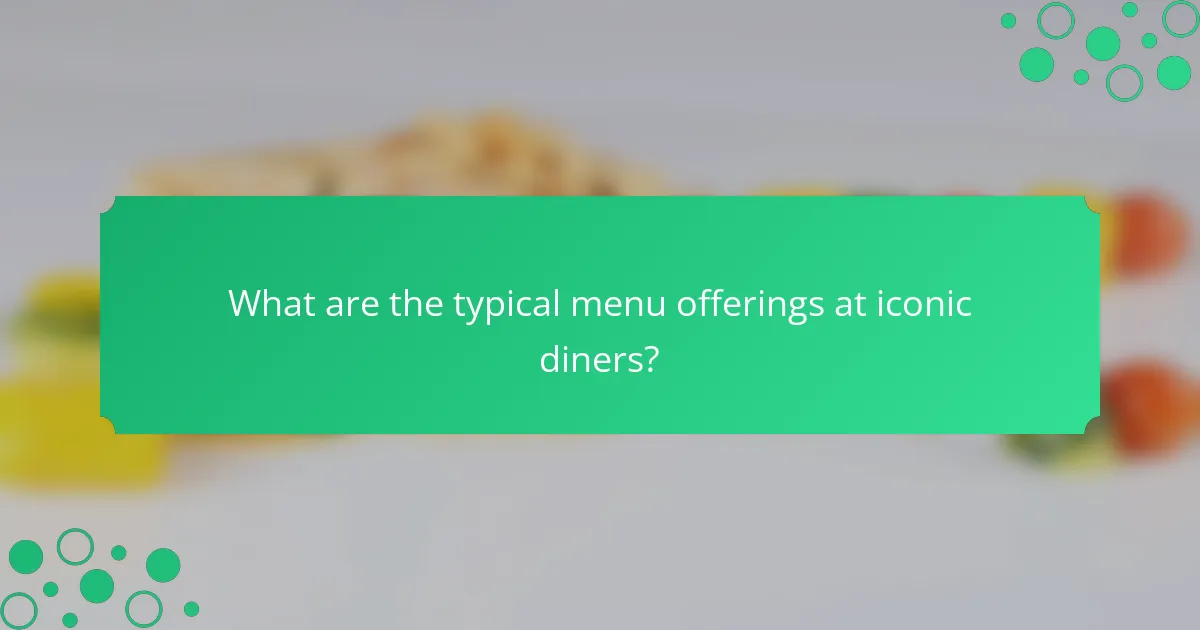 What are the typical menu offerings at iconic diners?
