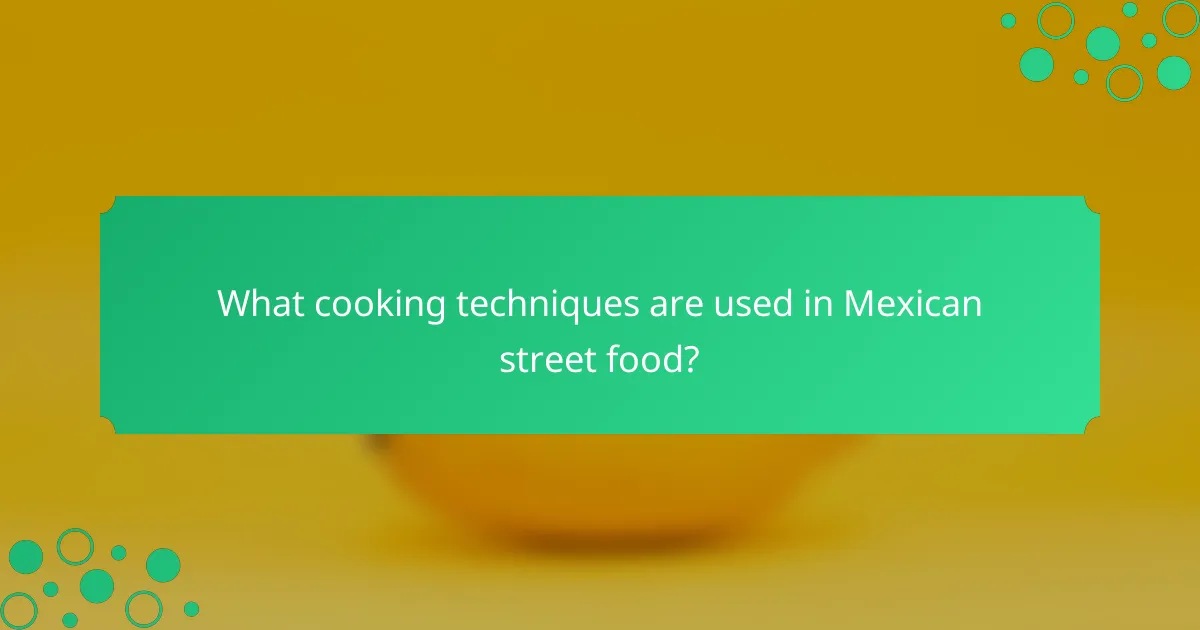 What cooking techniques are used in Mexican street food?