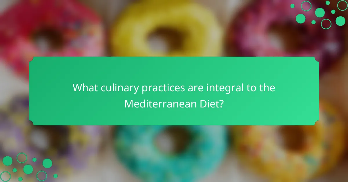 What culinary practices are integral to the Mediterranean Diet?