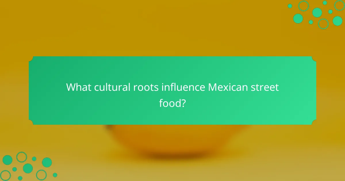 What cultural roots influence Mexican street food?