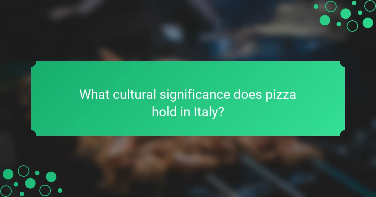 What cultural significance does pizza hold in Italy?