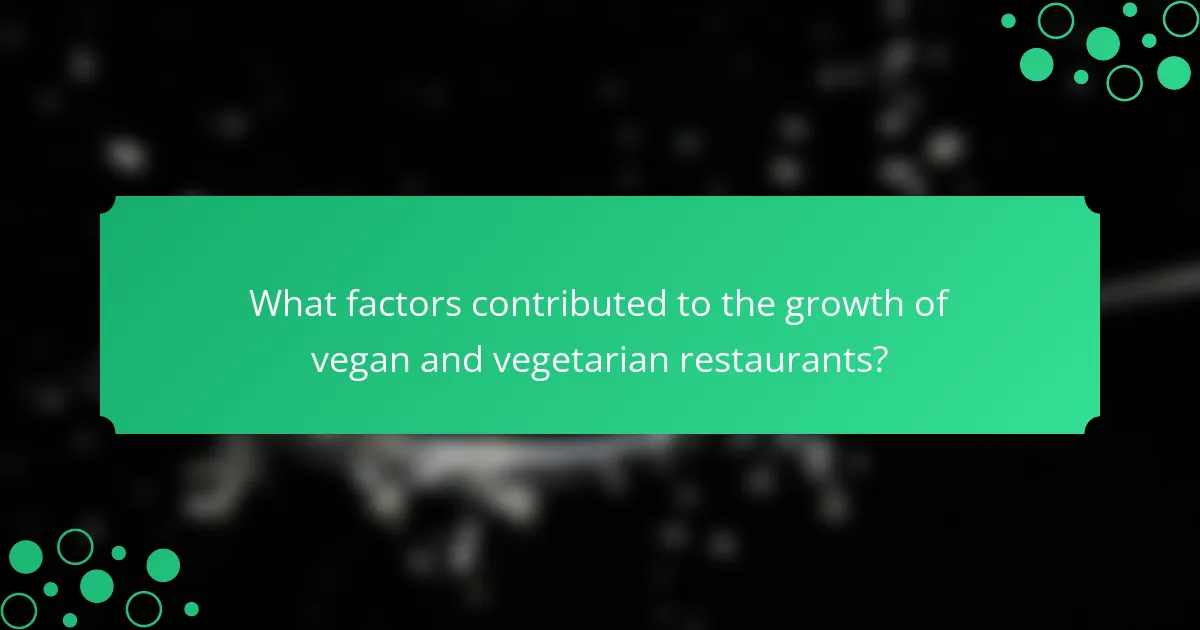 What factors contributed to the growth of vegan and vegetarian restaurants?