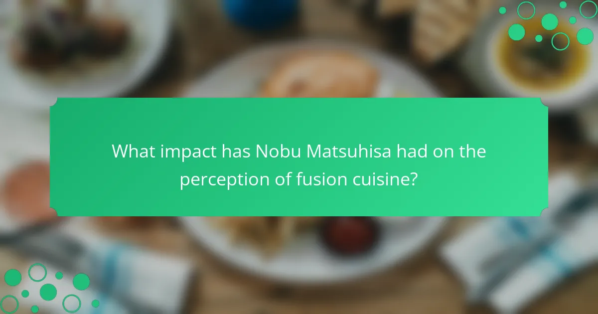 What impact has Nobu Matsuhisa had on the perception of fusion cuisine?