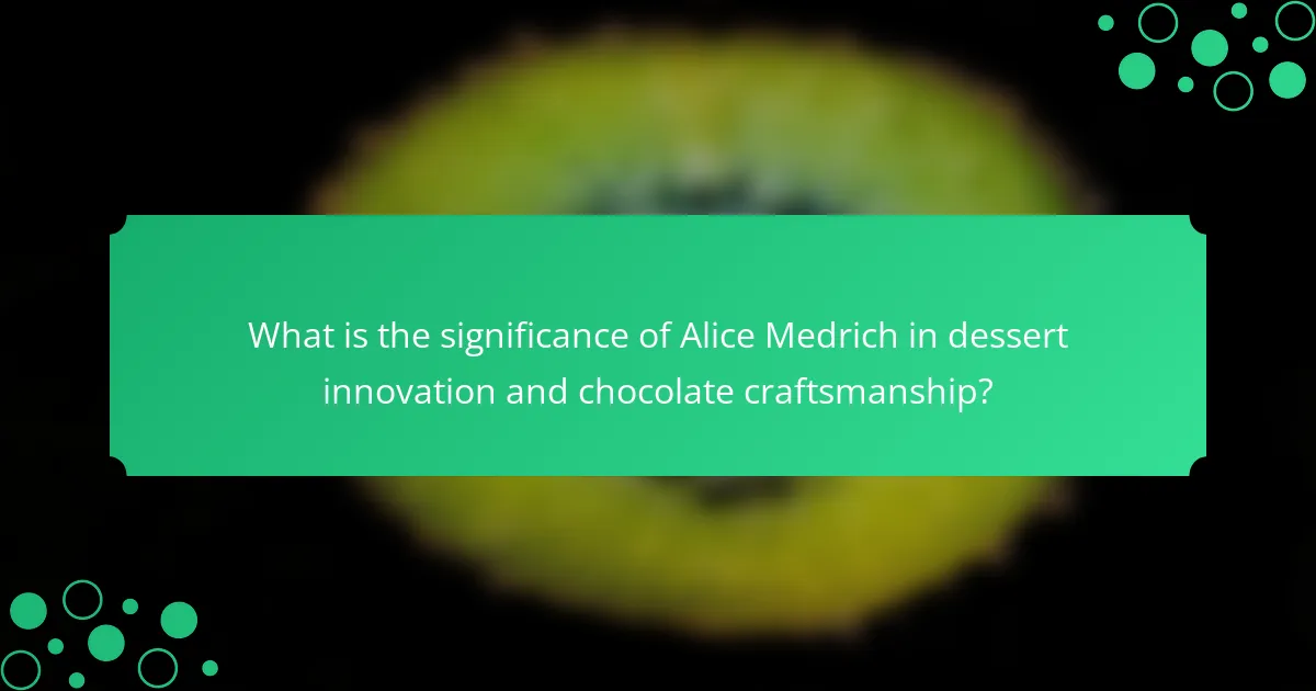 What is the significance of Alice Medrich in dessert innovation and chocolate craftsmanship?
