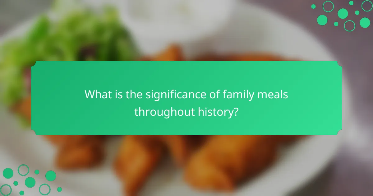 What is the significance of family meals throughout history?
