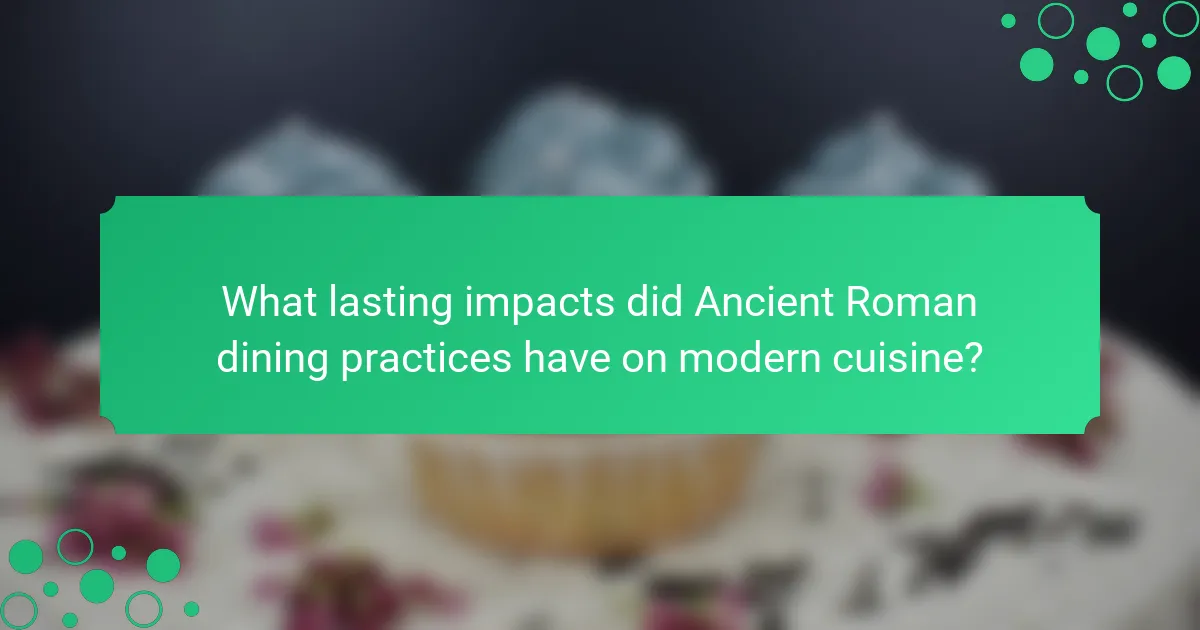 What lasting impacts did Ancient Roman dining practices have on modern cuisine?
