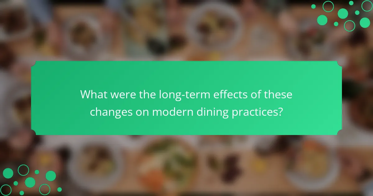 What were the long-term effects of these changes on modern dining practices?