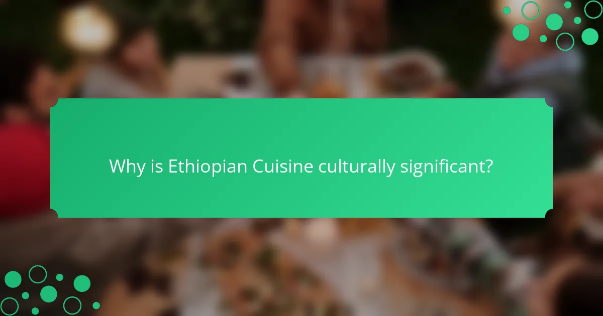 Why is Ethiopian Cuisine culturally significant?
